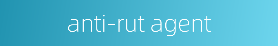 anti-rut agent的同义词