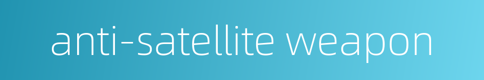 anti-satellite weapon的同义词