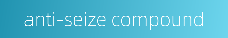 anti-seize compound的同义词