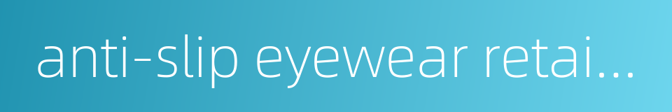 anti-slip eyewear retainer的同义词