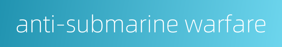 anti-submarine warfare的同义词