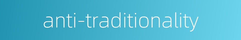 anti-traditionality的同义词