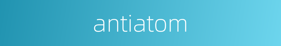 antiatom的同义词