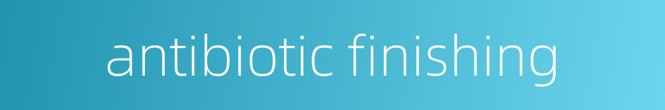 antibiotic finishing的同义词