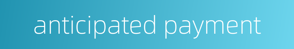 anticipated payment的同义词
