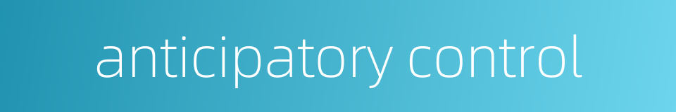 anticipatory control的同义词
