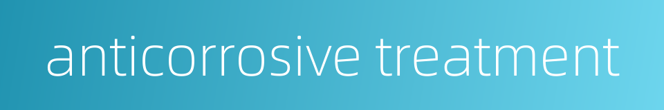 anticorrosive treatment的同义词