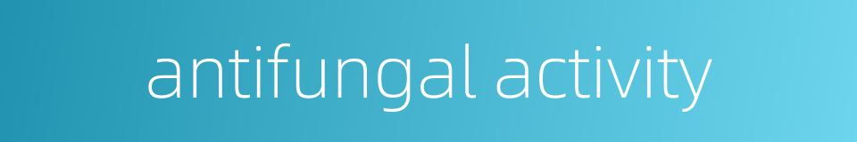 antifungal activity的同义词