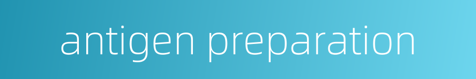 antigen preparation的同义词