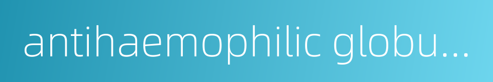 antihaemophilic globulin的同义词
