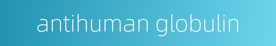antihuman globulin的同义词