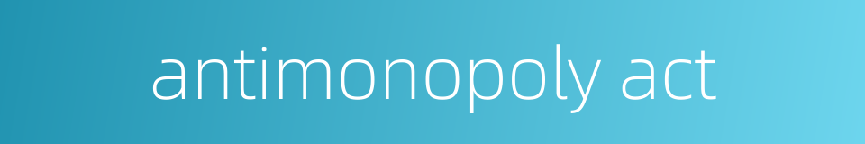 antimonopoly act的同义词