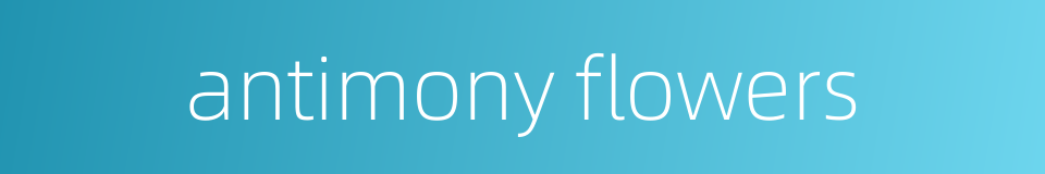 antimony flowers的同义词