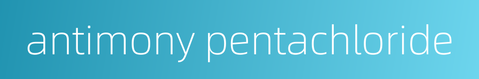 antimony pentachloride的同义词