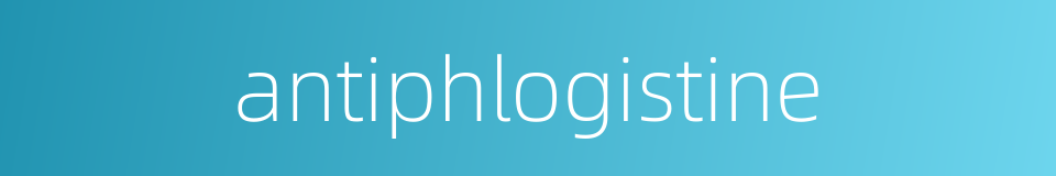 antiphlogistine的同义词