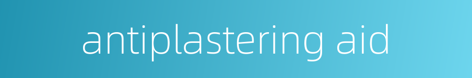 antiplastering aid的同义词
