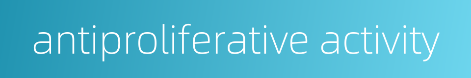 antiproliferative activity的同义词