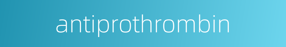 antiprothrombin的同义词