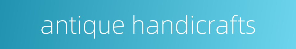 antique handicrafts的同义词