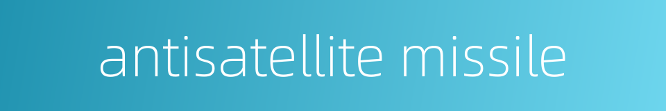 antisatellite missile的同义词