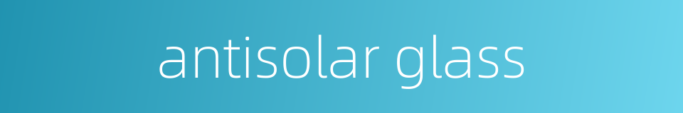 antisolar glass的同义词