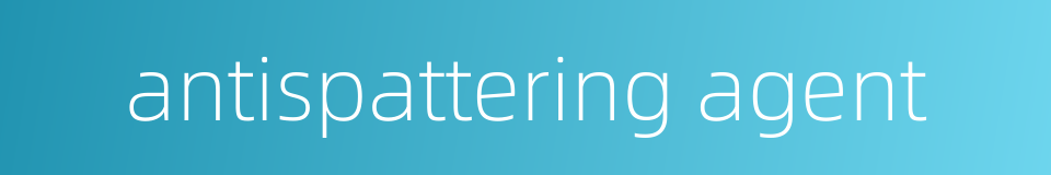 antispattering agent的同义词