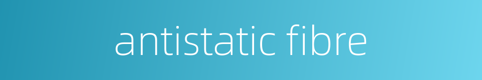antistatic fibre的同义词