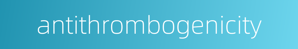 antithrombogenicity的同义词