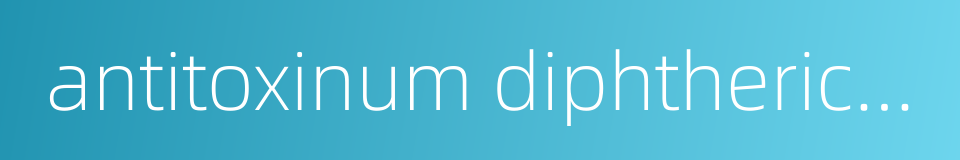 antitoxinum diphthericum的同义词