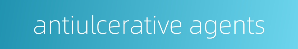 antiulcerative agents的同义词