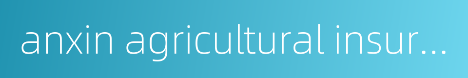 anxin agricultural insurance co ltd的同义词