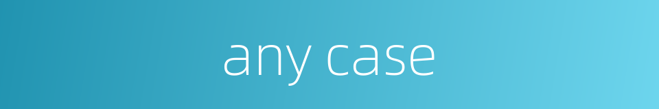 any case的同义词