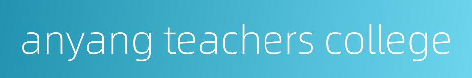 anyang teachers college的同义词