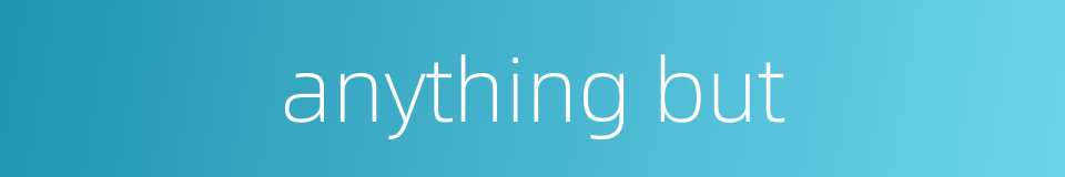 anything but的同义词