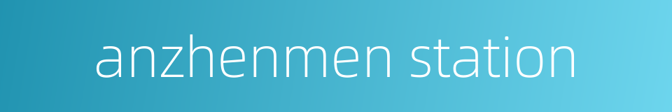 anzhenmen station的同义词