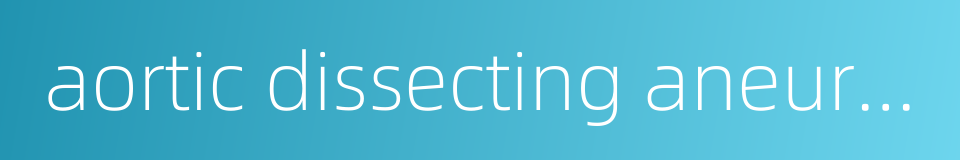 aortic dissecting aneurysm的同义词