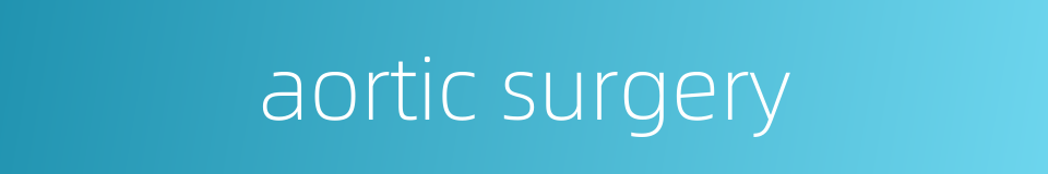 aortic surgery的同义词