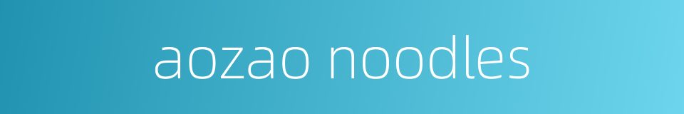 aozao noodles的同义词