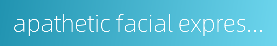 apathetic facial expression的同义词