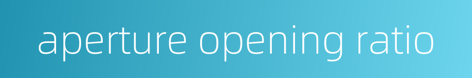 aperture opening ratio的同义词