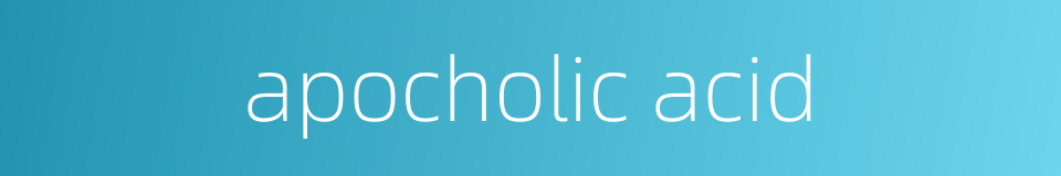 apocholic acid的同义词
