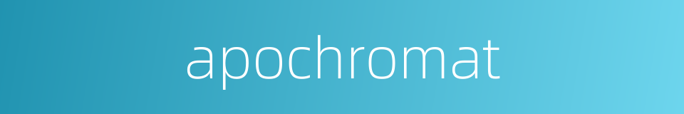 apochromat的同义词