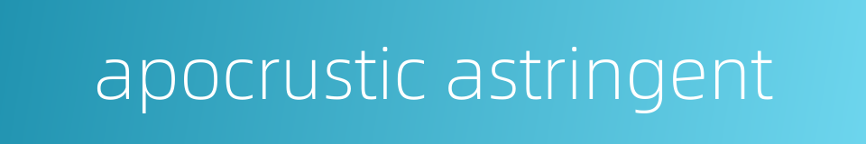 apocrustic astringent的同义词