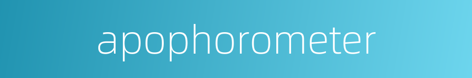 apophorometer的同义词