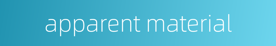 apparent material的同义词