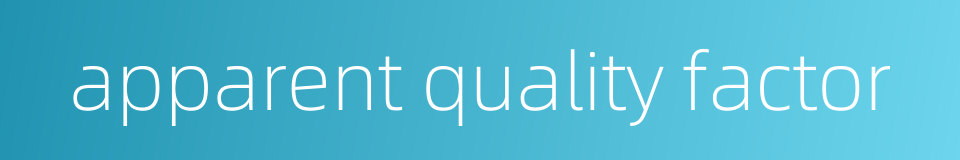 apparent quality factor的同义词