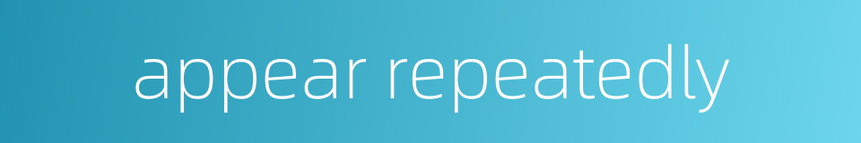 appear repeatedly的同义词