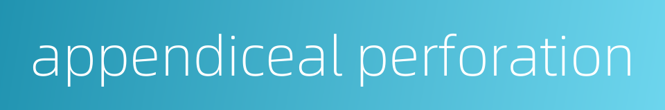 appendiceal perforation的同义词