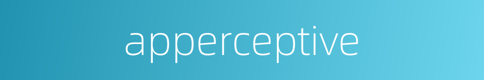 apperceptive的同义词