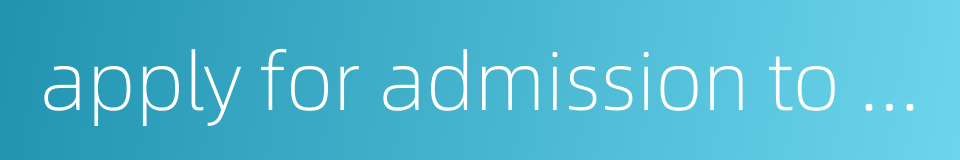 apply for admission to a school的同义词